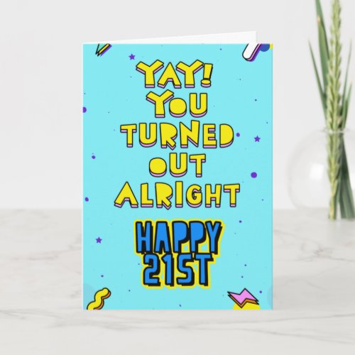 Yay You turned out alright Happy 21st birthday Card