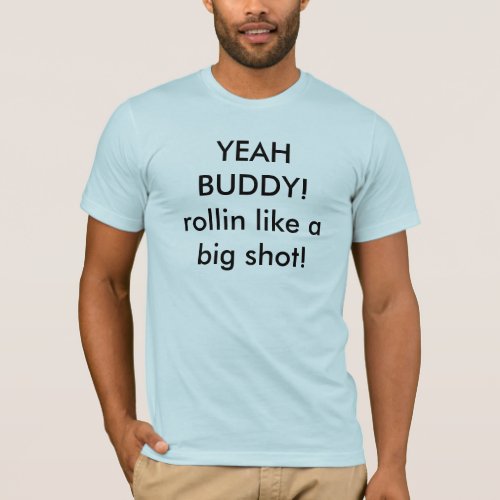 YEAH BUDDYrollin like a big shot T_Shirt