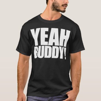 Yeah Buddy T-shirt by iviarigold at Zazzle