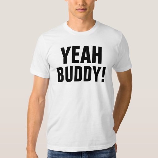 Yeah Buddy! Tshirt | Zazzle