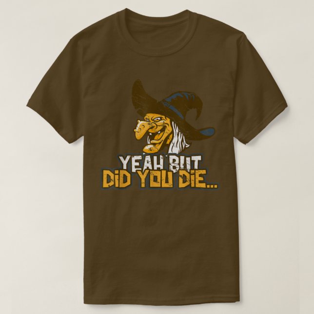Yeah But Did You Die  Funny Meme Gym Laughing Witc T-Shirt (Design Front)
