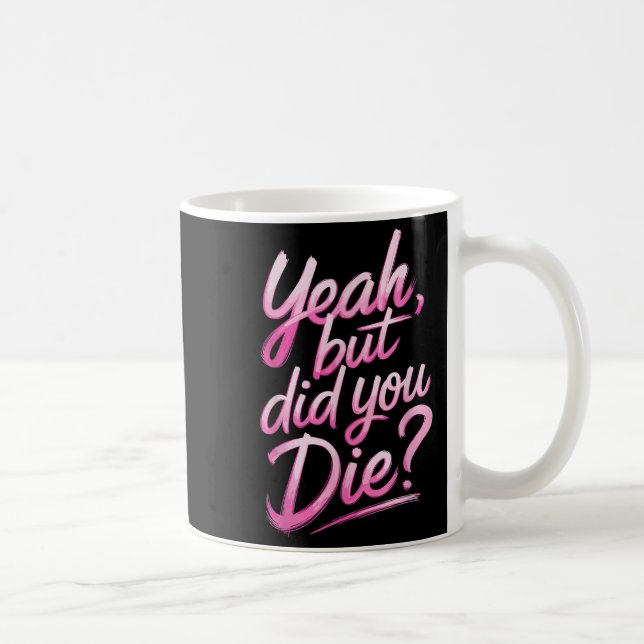 Yeah But Did You Die_ Gym Fitness Motivation  Coffee Mug (Right)
