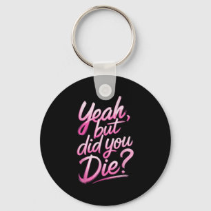 Yeah But Did You Die_ Gym Fitness Motivation Keychain