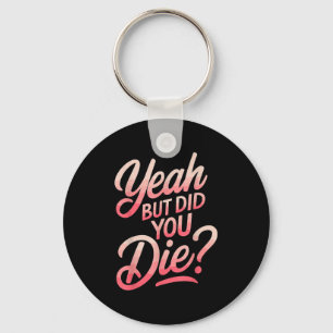 Yeah But Did You Die_ Gym Fitness Motivation Keychain