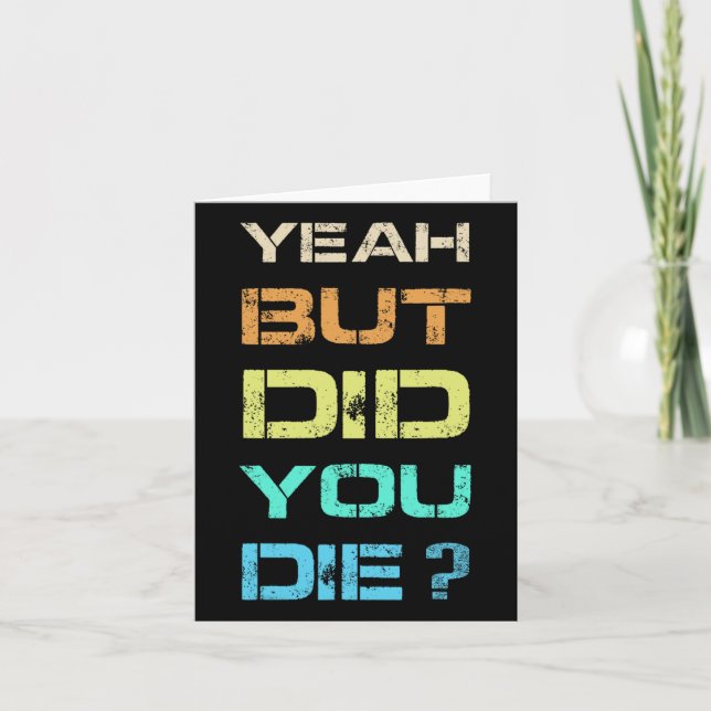 Yeah But Did You Die Sarcastic Funny Workout Gym H Card (Front)