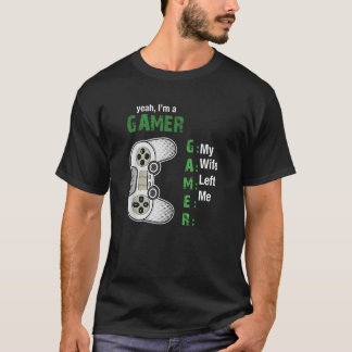 Yeah I am a gamer my wife left me funny gamer T-Shirt