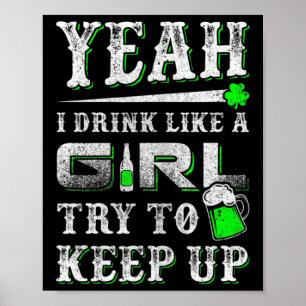 Yeah I Drink Like A Girl Try To Keep Up St Patrick Poster