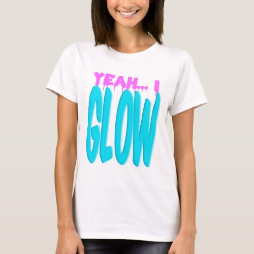 Yeah I GLOW show_off style T_Shirt