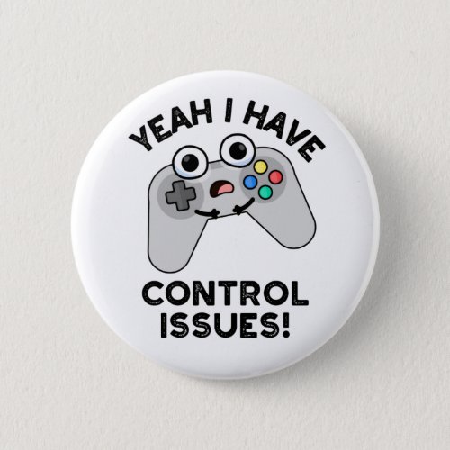 Yeah I Have Control Issues Funny Video Game Pun  Button