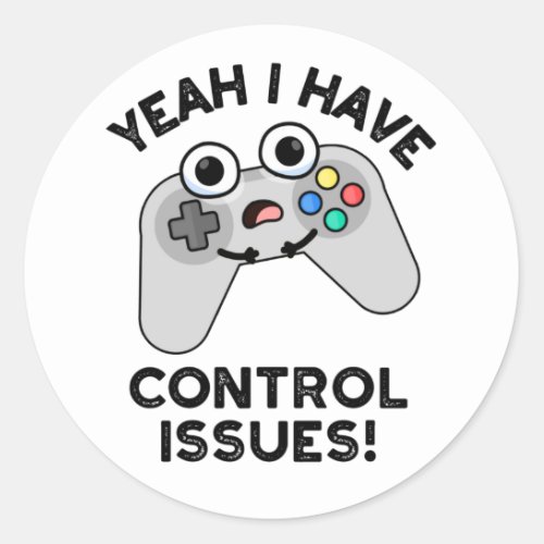 Yeah I Have Control Issues Funny Video Game Pun  Classic Round Sticker