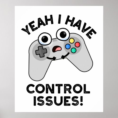 Yeah I Have Control Issues Funny Video Game Pun  Poster