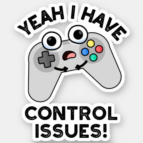 Yeah I Have Control Issues Funny Video Game Pun  Sticker