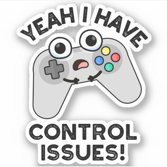Yeah I Have Control Issues Funny Video Game Pun  Sticker (Front)
