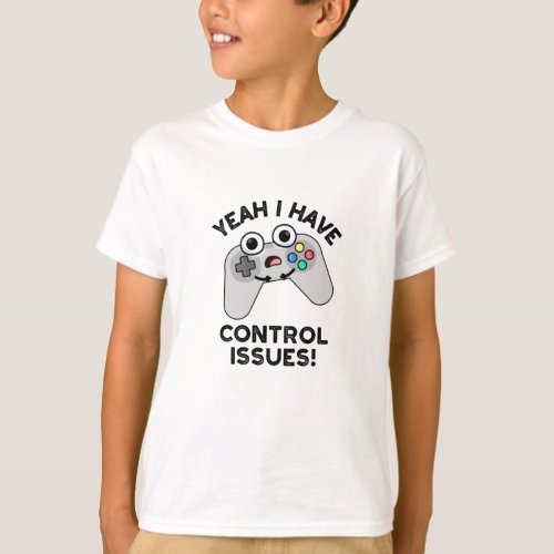 Yeah I Have Control Issues Funny Video Game Pun  T_Shirt