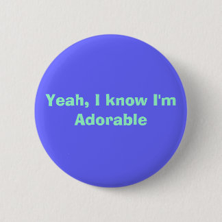 Yeah, I know I'm Adorable Pinback Button