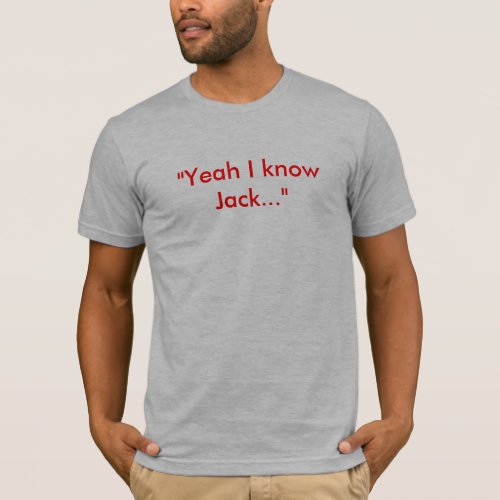 Yeah I know Jack T_Shirt