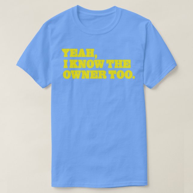 Yeah I Know The Owner Too Funny T-Shirt (Design Front)