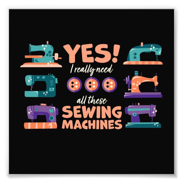 Yeah I need all these sewing machines, present Photo Print (Front)