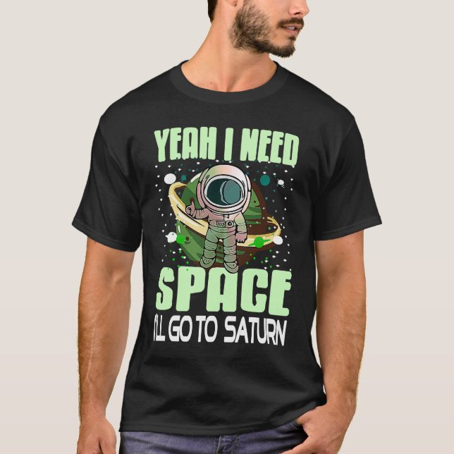 Yeah I Need Space I'll Go To Saturn Retro  Present T-Shirt (Front)