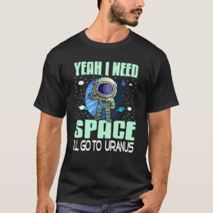 Yeah I Need Space I'll Go To Uranus Retro Present T-Shirt