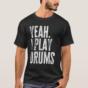 Yeah I Play Drums Drummer Percussion Music T-Shirt