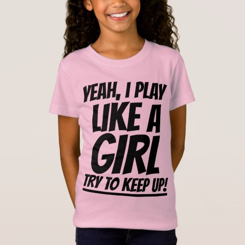 YEAH I PLAY LIKE A GIRL TRY TO KEEP UP T_Shirt