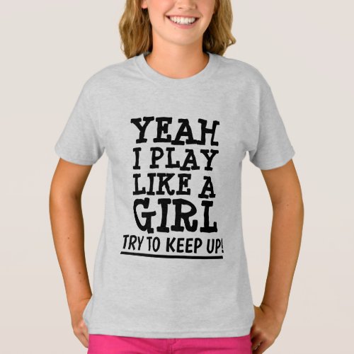 YEAH I PLAY LIKE A GIRL TRY TO KEEP UP T_SHIRTS