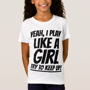 YEAH I PLAY LIKE A GIRL TRY TO KEEP UP T-SHIRTS