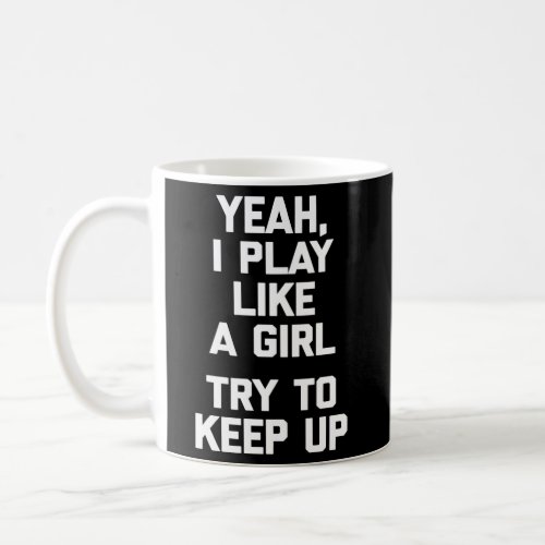 Yeah I Play Like A Try To Keep Up Saying Coffee Mug