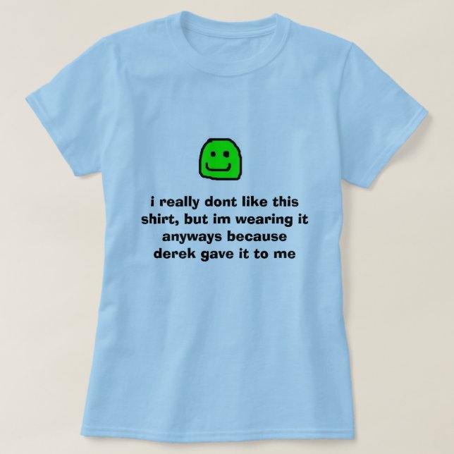 yeah, i really dont like this shirt, but im wea... T-Shirt (Design Front)