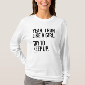 Yeah I run like a girl - Try to keep up T-Shirt