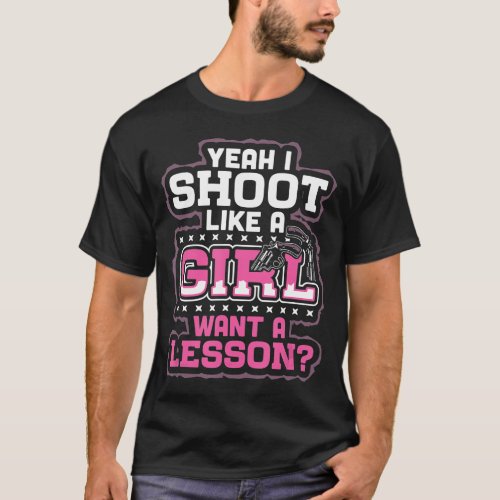 Yeah I Shoot Like A Girl Want A Lesson Hunting Gun T_Shirt