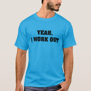 Yeah, I Work Out T-Shirt