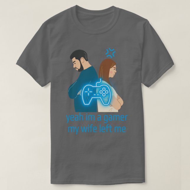 Yeah Im A Gamer My Wife Left Me T-Shirt (Design Front)