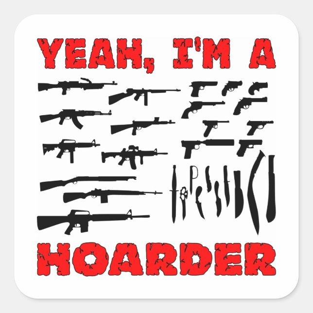 Yeah, I'm A Hoarder (I Own Lots & Lots Of Guns) Square Sticker (Front)