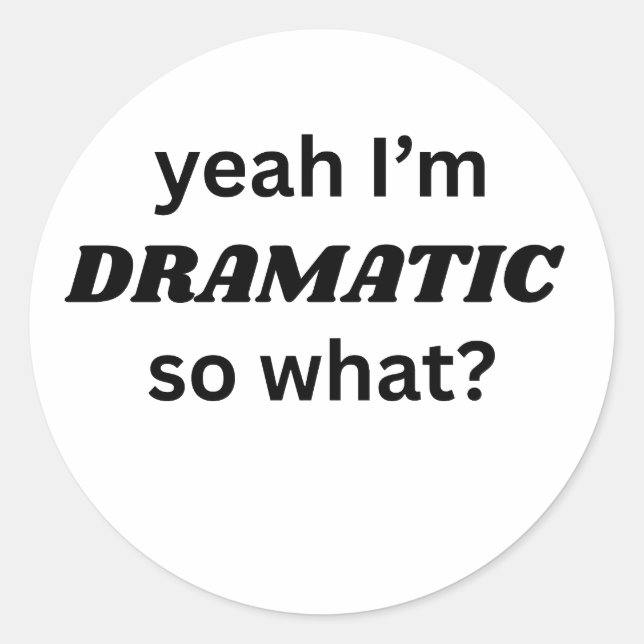 Yeah I'm Dramatic So What Funny Quote Classic Round Sticker (Front)