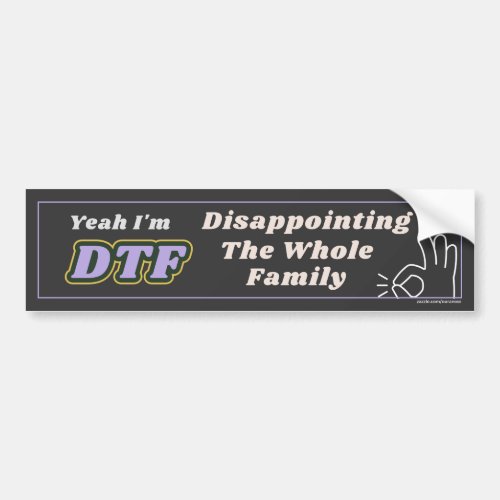 Yeah Im DTF Disappointing The Whole Family Bumper Sticker
