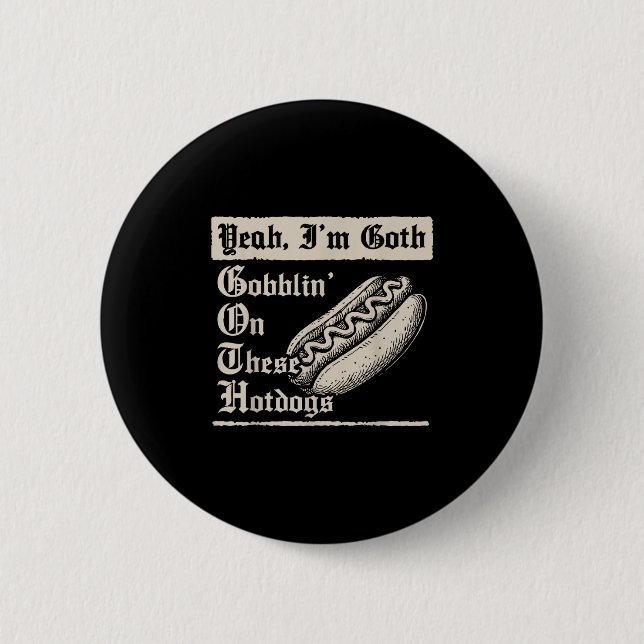 Yeah I'm Goth Gobblin' On These Hot Dogs  Button (Front)