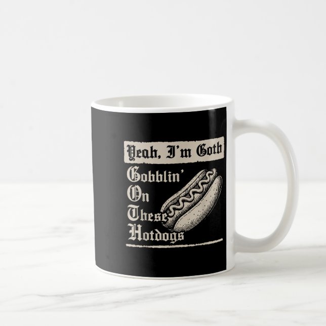 Yeah I'm Goth Gobblin' On These Hot Dogs  Coffee Mug (Right)
