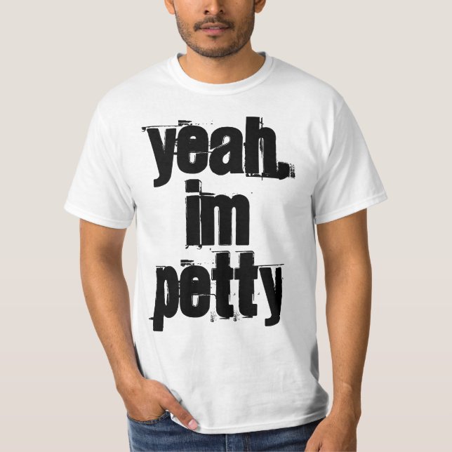 Yeah, I'm PETTY Shirt (Front)
