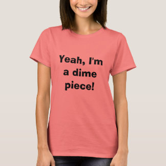 Yeah, I'm the piece! T-Shirt