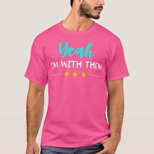 Yeah Im With Them T Shirt Funny Family Vacation Re