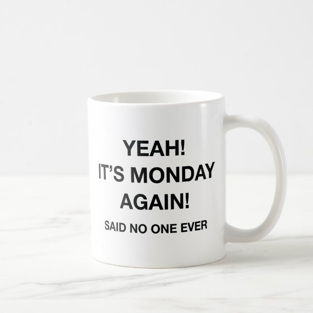 Yeah! It's Monday Again! Said No One Ever Coffee Mug (Right)