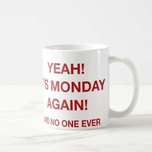 Yeah Its Monday Again Said No One Ever Coffee Mug