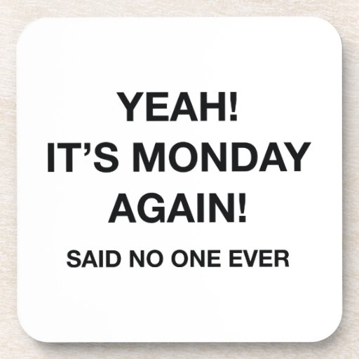 Yeah! It's Monday Again! Said No One Ever Beverage Coaster | Zazzle