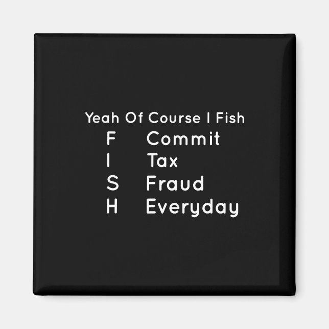 Yeah Of Course I Fish Commit Tax Fraud Everyday Co Magnet (Front)