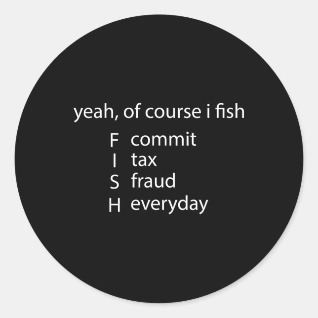 Yeah Of Course I Fish Commit Tax Fraud Everyday Fi Classic Round Sticker (Front)