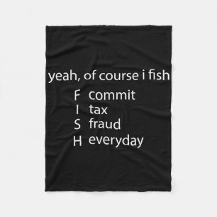 Yeah Of Course I Fish Commit Tax Fraud Everyday Fi Fleece Blanket