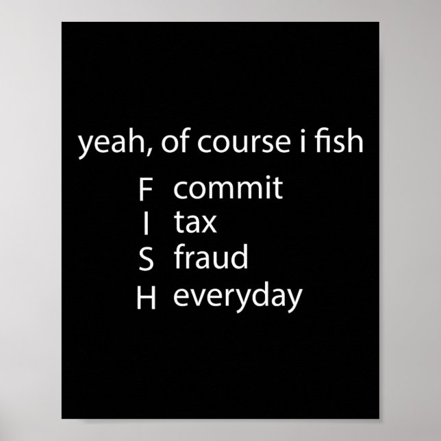 Yeah Of Course I Fish Commit Tax Fraud Everyday Fi Poster (Front)
