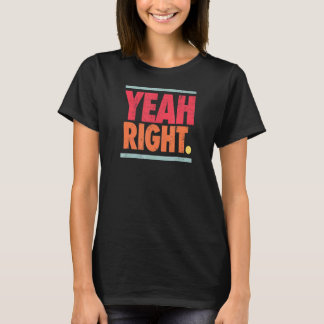 Yeah Right Sarcasm N Saying 60s Colors Graphic T-Shirt